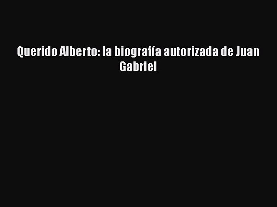 Download Querido Alberto: la biografía autorizada de Juan Gabriel  Read Online