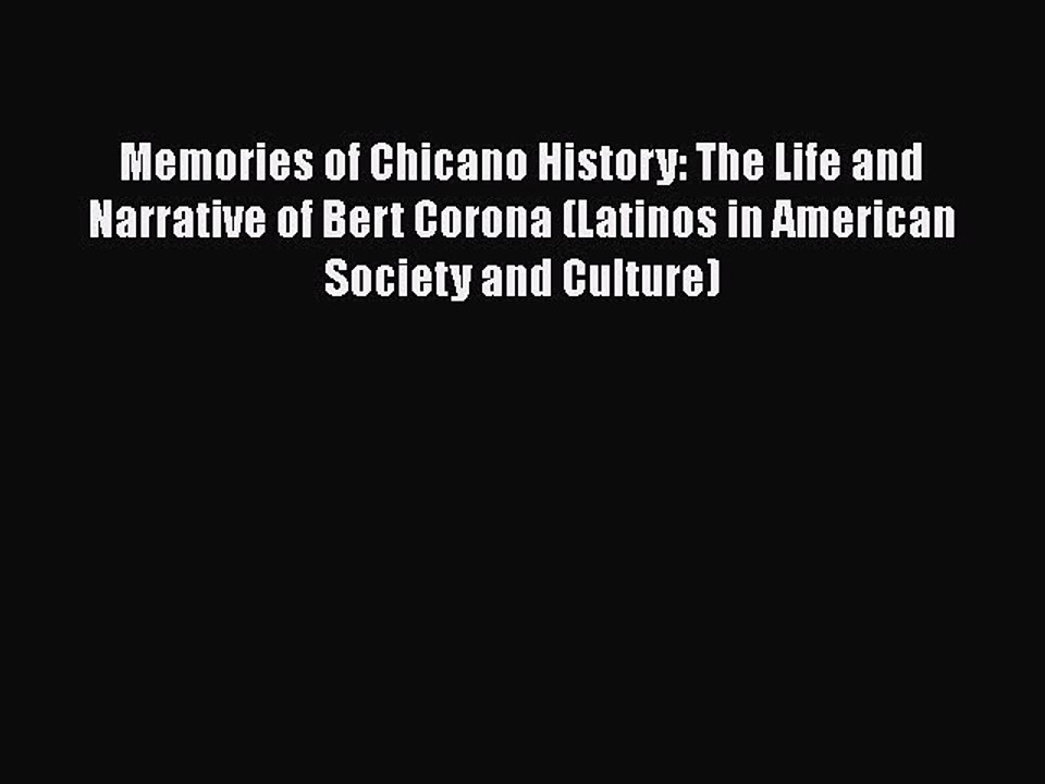 PDF Memories of Chicano History: The Life and Narrative of Bert Corona (Latinos in American