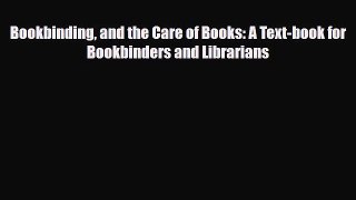 Read ‪Bookbinding and the Care of Books: A Text-book for Bookbinders and Librarians‬ Ebook