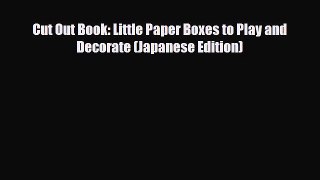 Read ‪Cut Out Book: Little Paper Boxes to Play and Decorate (Japanese Edition)‬ Ebook Free
