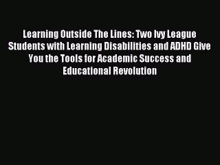 Read Learning Outside The Lines: Two Ivy League Students with Learning Disabilities and ADHD