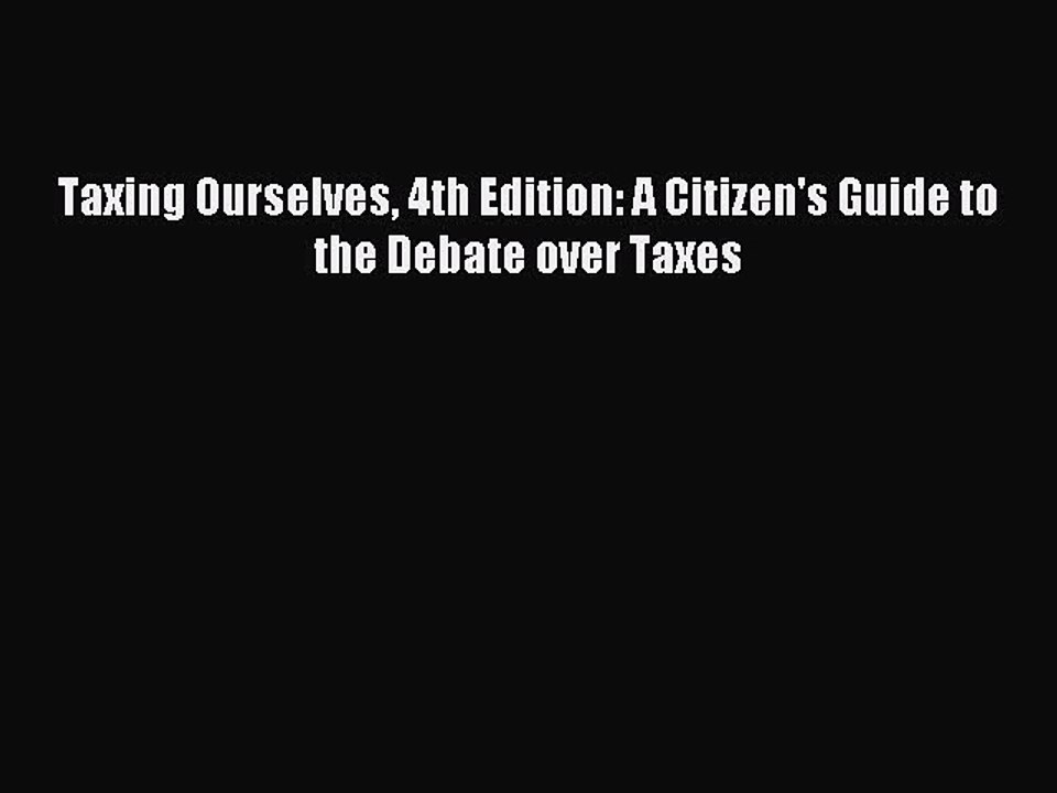 Read Taxing Ourselves 4th Edition: A Citizen's Guide to the Debate over Taxes Ebook Free