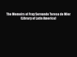 Download The Memoirs of Fray Servando Teresa de Mier (Library of Latin America) Free Books