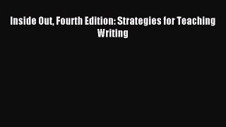 Read Inside Out Fourth Edition: Strategies for Teaching Writing Ebook Free