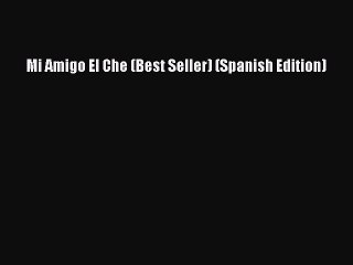 PDF Mi Amigo El Che (Best Seller) (Spanish Edition)  Read Online