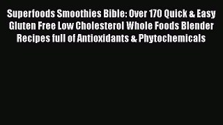 Read Superfoods Smoothies Bible: Over 170 Quick & Easy Gluten Free Low Cholesterol Whole Foods