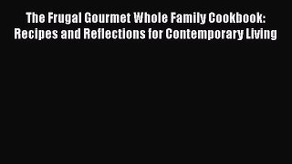 Download The Frugal Gourmet Whole Family Cookbook: Recipes and Reflections for Contemporary
