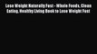 Read Lose Weight Naturally Fast - Whole Foods Clean Eating Healthy Living Book to Lose Weight