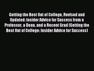 Read Getting the Best Out of College Revised and Updated: Insider Advice for Success from a