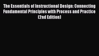 Read The Essentials of Instructional Design: Connecting Fundamental Principles with Process