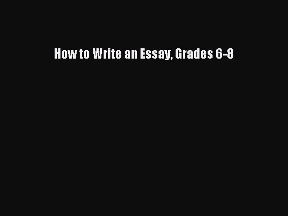 Read How to Write an Essay Grades 6-8 PDF Online