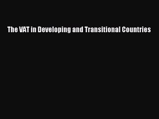 Read The VAT in Developing and Transitional Countries Ebook Free