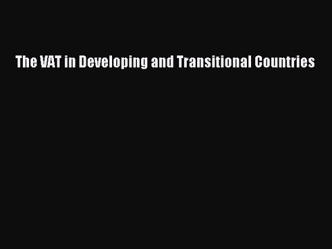 Read The VAT in Developing and Transitional Countries Ebook Free