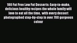 Read 180 Fat Free Low Fat Desserts: Easy-to-make delicious healthy recipes the whole family
