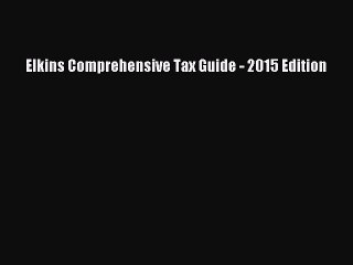 Read Elkins Comprehensive Tax Guide - 2015 Edition Ebook Free