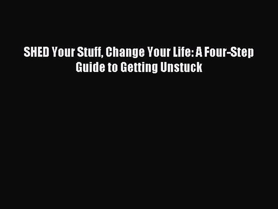 Read SHED Your Stuff Change Your Life: A Four-Step Guide to Getting Unstuck Ebook Free