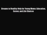 PDF Dreams to Reality: Help for Young Moms: Education Career and Life Choices Free Books