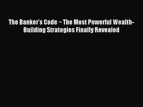 Download The Banker's Code ~ The Most Powerful Wealth-Building Strategies Finally Revealed