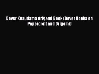 PDF Dover Kusudama Origami Book (Dover Books on Papercraft and Origami)  Read Online