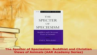 Download  The Specter of Speciesism Buddhist and Christian Views of Animals AAR Academy Series Read Online