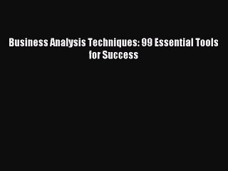 Read Business Analysis Techniques: 99 Essential Tools for Success Ebook Free