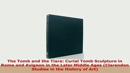 Download  The Tomb and the Tiara Curial Tomb Sculpture in Rome and Avignon in the Later Middle Ages PDF Full Ebook