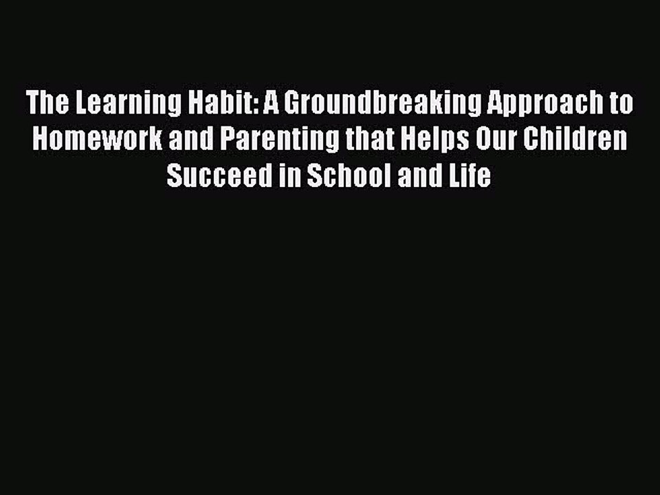 Read The Learning Habit: A Groundbreaking Approach to Homework and Parenting that Helps Our