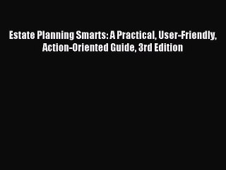 Read Estate Planning Smarts: A Practical User-Friendly Action-Oriented Guide 3rd Edition Ebook