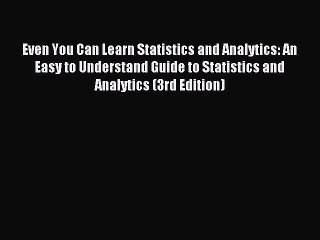 Read Even You Can Learn Statistics and Analytics: An Easy to Understand Guide to Statistics