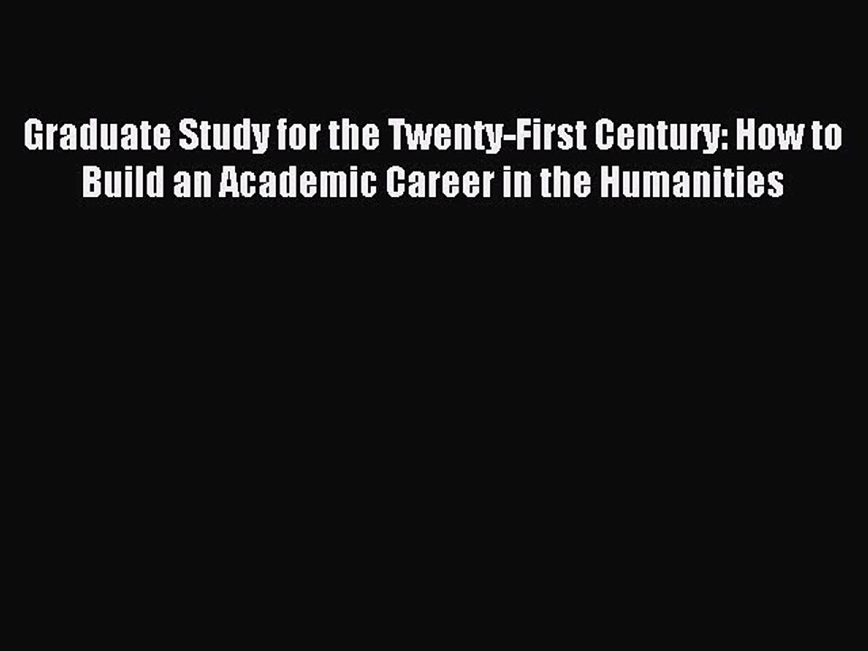Read Graduate Study for the Twenty-First Century: How to Build an Academic Career in the Humanities