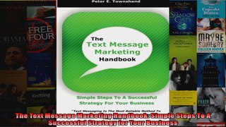The Text Message Marketing Handbook Simple Steps To A Successful Strategy for Your