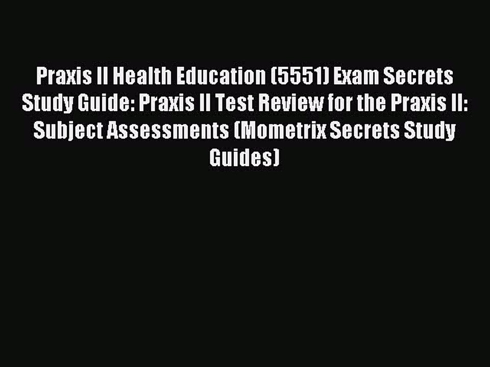 Read Praxis II Health Education (5551) Exam Secrets Study Guide: Praxis II Test Review for