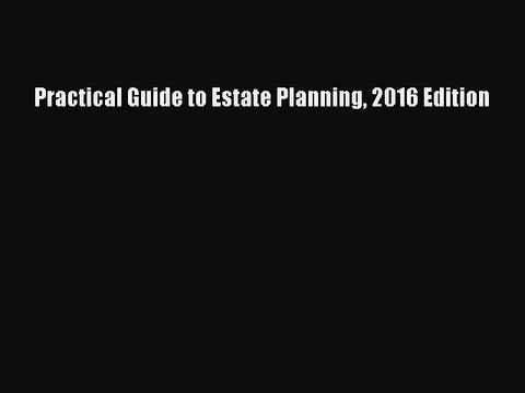 Read Practical Guide to Estate Planning 2016 Edition Ebook Free