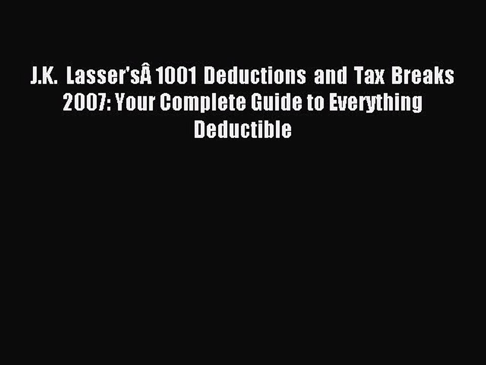 Read J.K. Lasser'sÂ 1001 Deductions and Tax Breaks 2007: Your Complete Guide to Everything