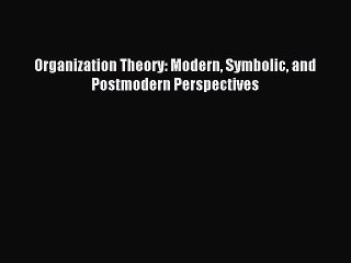Read Organization Theory: Modern Symbolic and Postmodern Perspectives Ebook Free