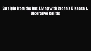 Download Straight from the Gut: Living with Crohn's Disease & Ulcerative Colitis Ebook Online