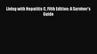 Read Living with Hepatitis C Fifth Edition: A Survivor's Guide Ebook Free