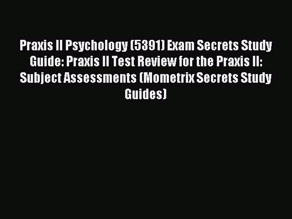 Read Praxis II Psychology (5391) Exam Secrets Study Guide: Praxis II Test Review for the Praxis