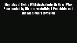 Download Memoirs of Living With An Asshole: Or How I Was Rear-ended by Ulcerative Colitis J-Pouchitis