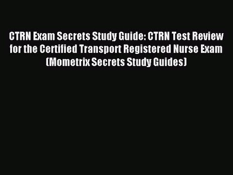 Read CTRN Exam Secrets Study Guide: CTRN Test Review for the Certified Transport Registered