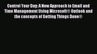 Read Control Your Day: A New Approach to Email and Time Management Using Microsoft® Outlook