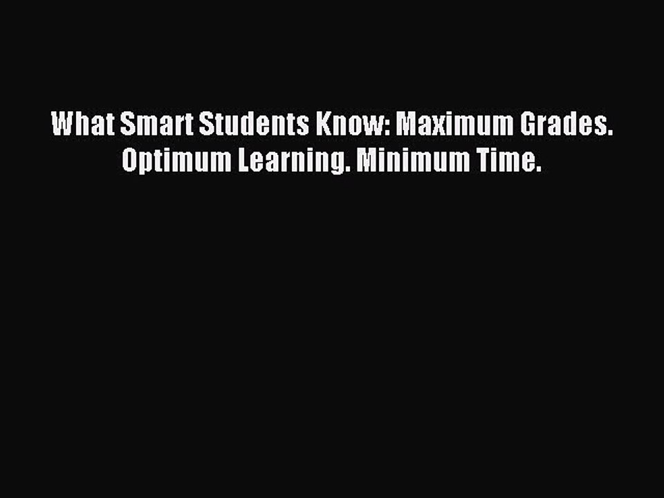 Read What Smart Students Know: Maximum Grades. Optimum Learning. Minimum Time. Ebook Free