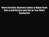 Read Whole Food Diet: Beginners Guides to Whole Foods Diets & with Recipes with Tips for Your