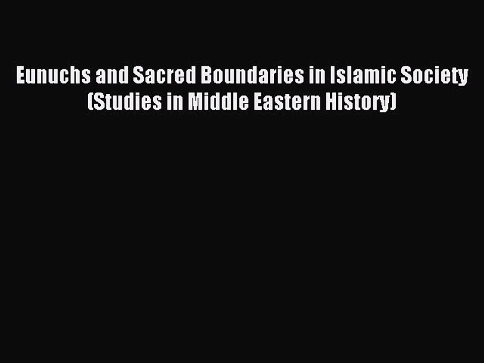 Download Eunuchs and Sacred Boundaries in Islamic Society (Studies in Middle Eastern History)