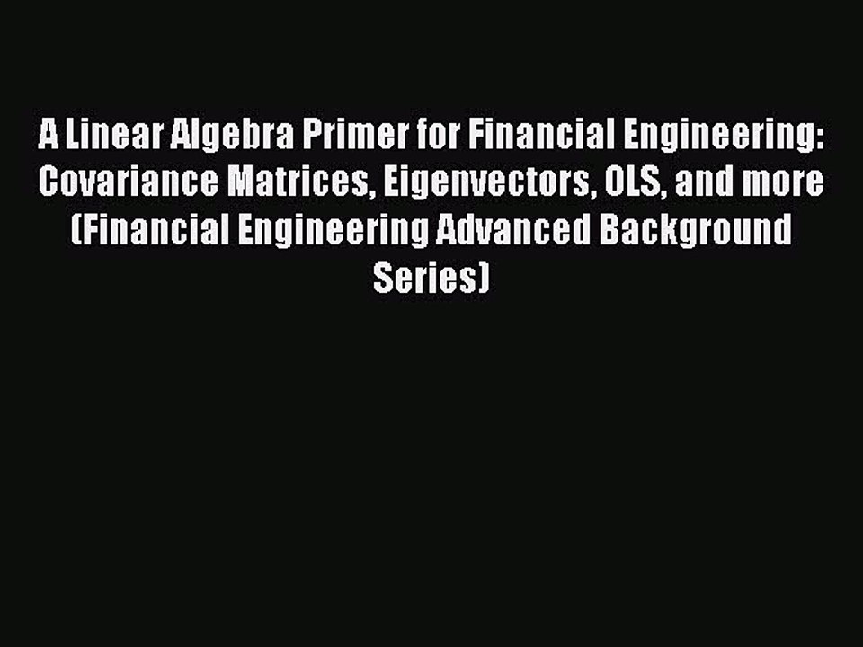 Read A Linear Algebra Primer for Financial Engineering: Covariance Matrices Eigenvectors OLS