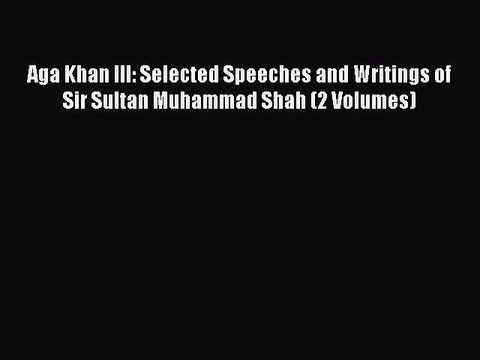 Download Aga Khan III: Selected Speeches and Writings of Sir Sultan Muhammad Shah (2 Volumes)
