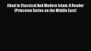 Download Jihad In Classical And Modern Islam: A Reader (Princeton Series on the Middle East)