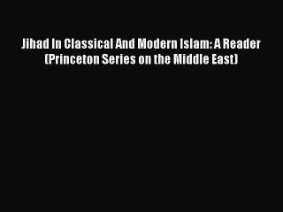 Download Jihad In Classical And Modern Islam: A Reader (Princeton Series on the Middle East)