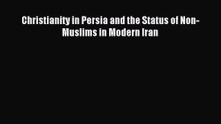 Read Christianity in Persia and the Status of Non-Muslims in Modern Iran PDF Free