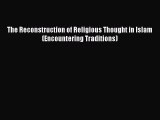 Download The Reconstruction of Religious Thought in Islam (Encountering Traditions) Ebook Online